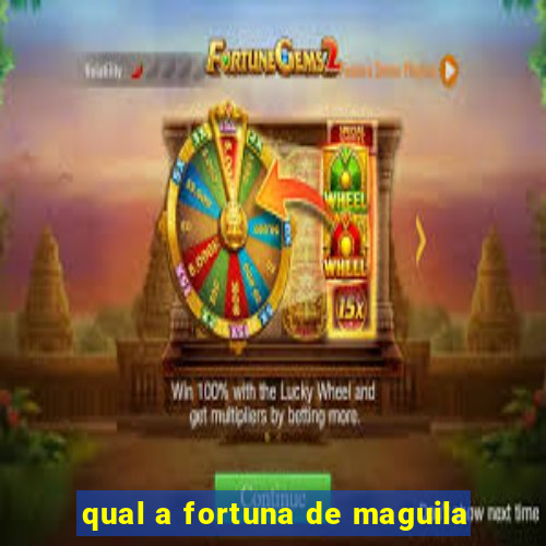 qual a fortuna de maguila